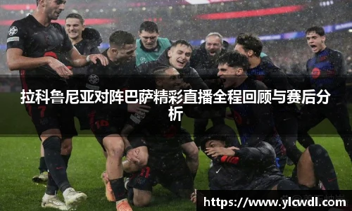 拉科鲁尼亚对阵巴萨精彩直播全程回顾与赛后分析