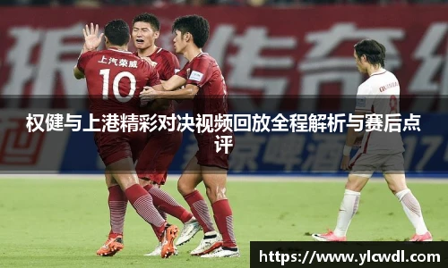 权健与上港精彩对决视频回放全程解析与赛后点评